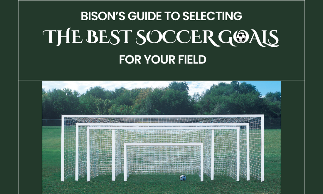 Bison’s Guide to Selecting the Best Soccer Goals for Your Field